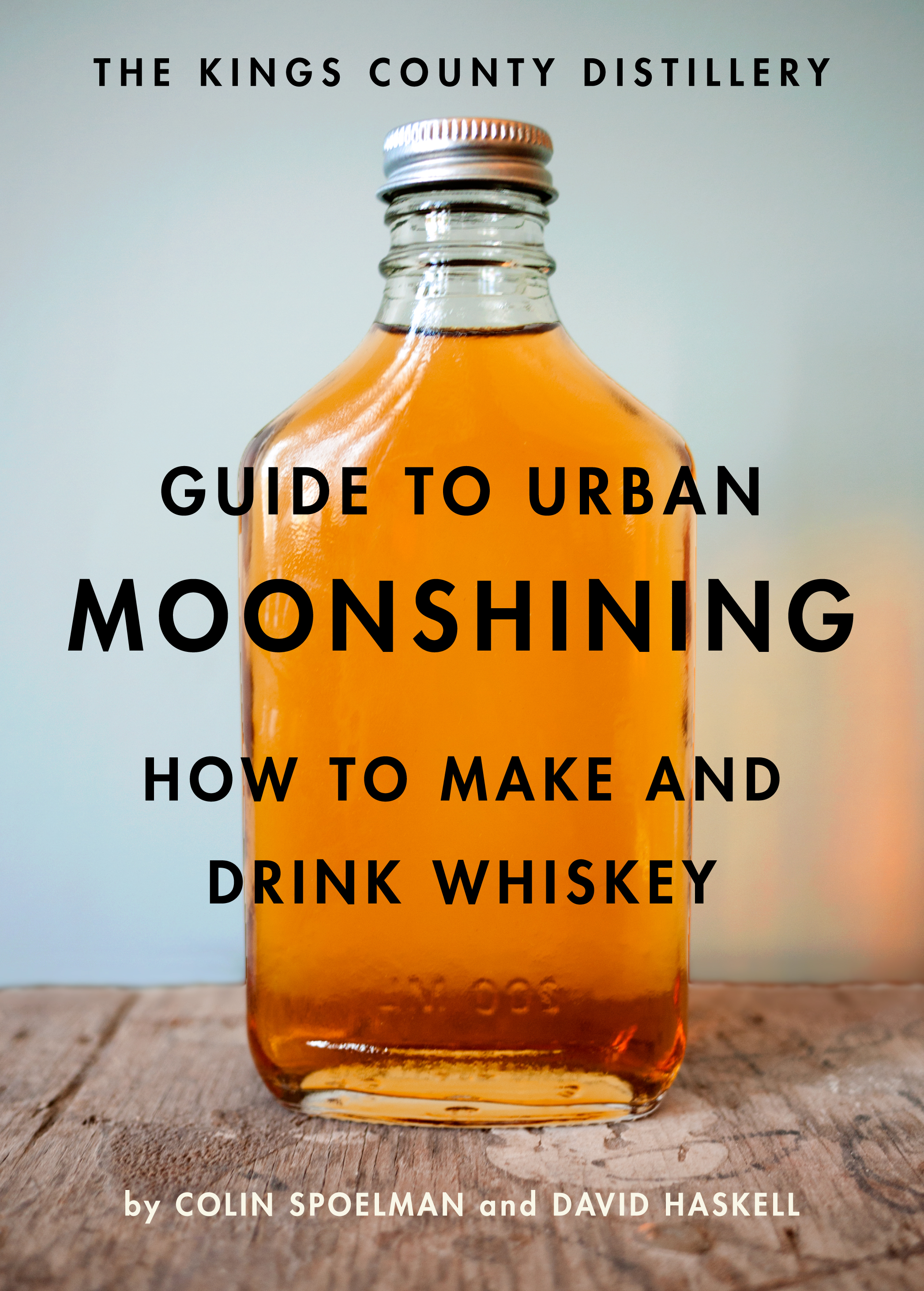 Book Launch: The Kings County Distillery Guide to Urban Moonshining by Colin Spoelman and David Haskell