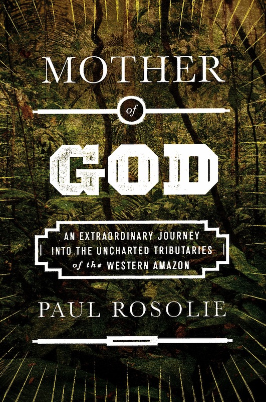 Book Launch: Mother of God by Paul Rosolie, with editor Michael Signorelli