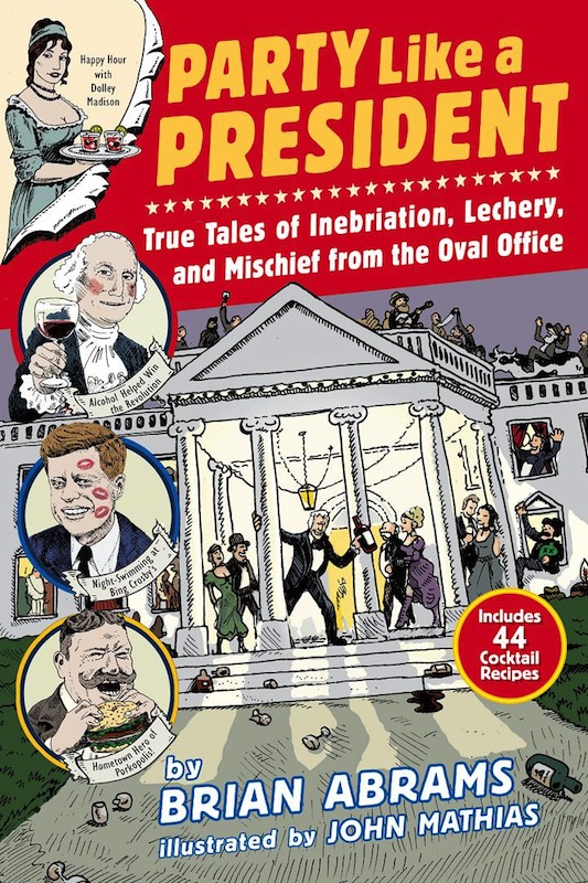 Book Launch: Party Like a President: True Tales of Inebriation, Lechery, and Mischief From the Oval Office by Brian Abrams and John Mathias