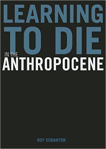 Book Launch: Learning to Die in the Anthropocene: Reflections on the End of a Civilization by Roy Scranton with Simon Critchley