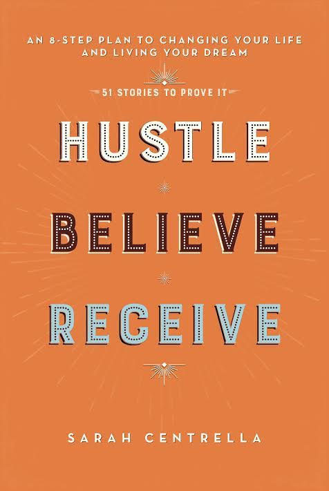 Book Launch: Hustle Believe Receive: An 8-Step Plan to Changing Your Life and Living Your Dream by Sarah Centrella