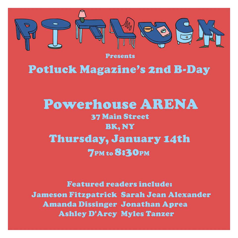 Potluck Magazine's 2nd Birthday with readings by contributors: Amanda Dissinger, Sarah Jean Alexander, Jameson Fitzpatrick, Ashley D’Arcy, Myles Tanzer, and Jonathan Aprea