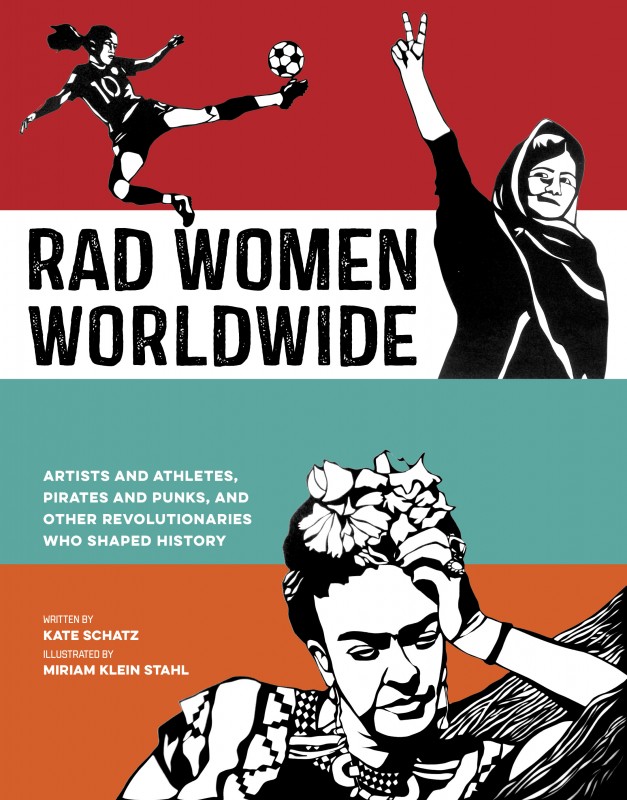 Book Launch: Rad Women Worldwide: Artists and Athletes, Pirates and Punks, and Other Revolutionaries Who Shaped History by Kate Schatz with illustrator Miriam Klein Stahl
