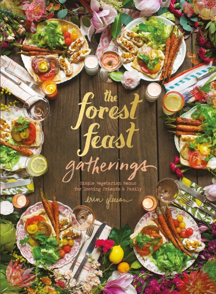 Cookbook Launch: The Forest Feast Gatherings: Simple Vegetarian Menus for Hosting Friends and Family by Erin Gleeson