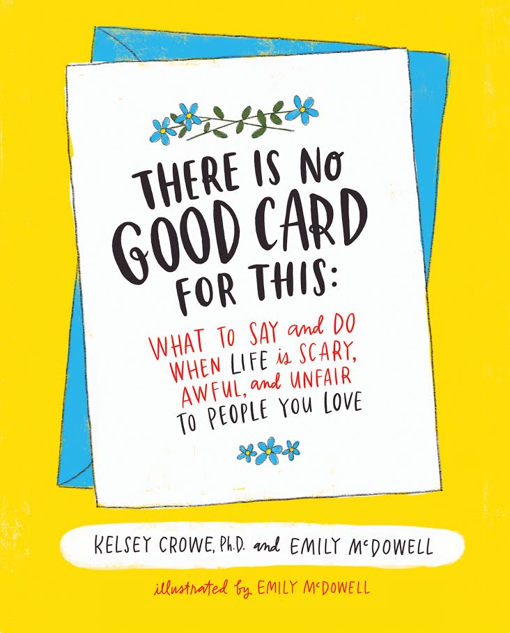 Book Launch: There Is No Good Card for This: What To Say and Do When Life Is Scary, Awful, and Unfair to People You Love by Dr. Kelsey Crowe