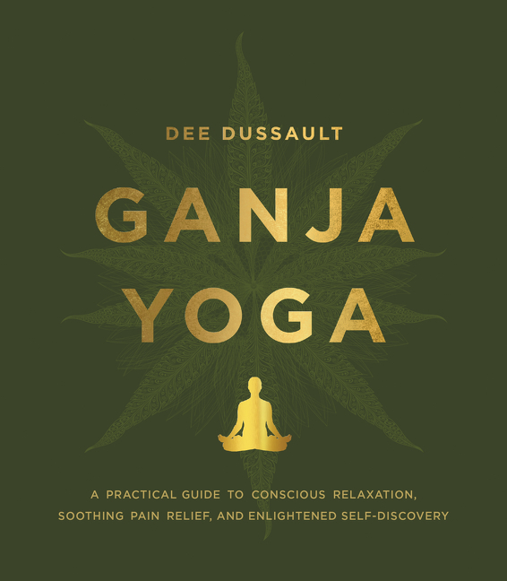 Book Launch: GANJA YOGA: A Practical Guide to Conscious Relaxation, Soothing Pain Relief, and Enlightened Self-Discovery by Dee Dussault