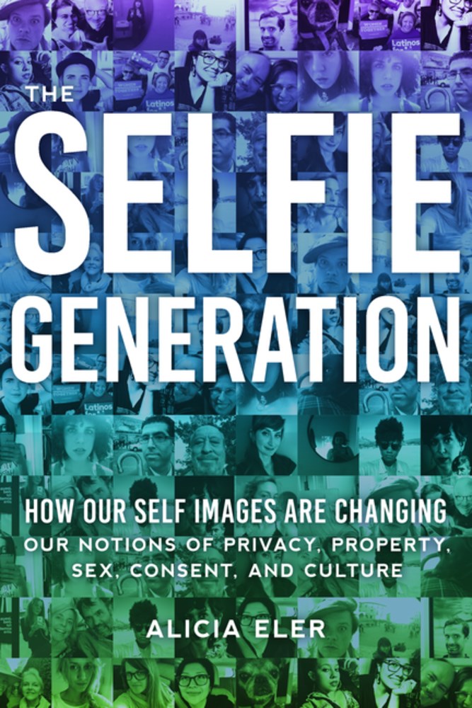 Book Launch: The Selfie Generation: How Our Self-Images Are Changing Our Notions of Privacy, Sex, Consent, and Culture by Alicia Eler — in conversation w/ Svetlana Kitto