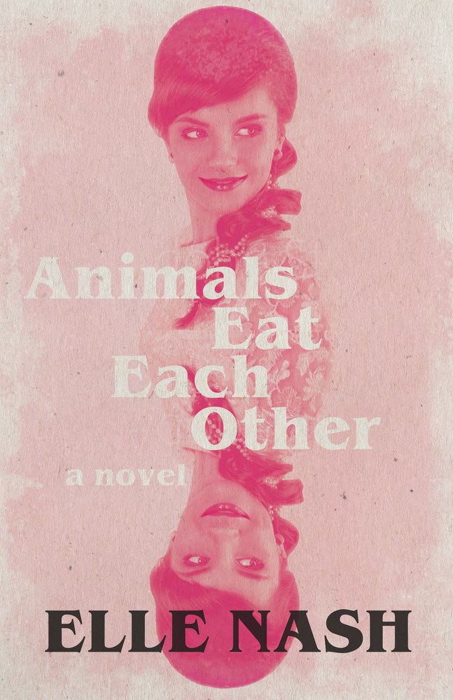Book Launch & Reading: Animals Eat Each Other by Elle Nash — Readings by Nicola Maye Goldberg & Mila Jaroniec