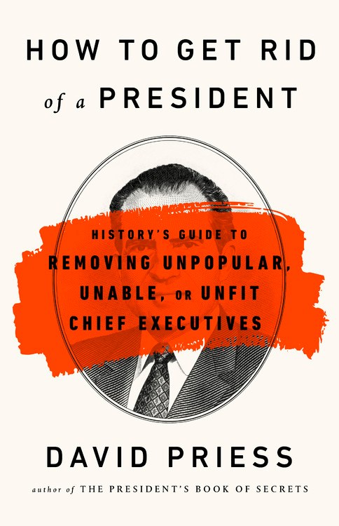 Book Launch:  How to Get Rid of a President: History's Guide to Removing Unpopular, Unable, or Unfit Chief Executives by David Priess, moderated by Elizabeth Spiers