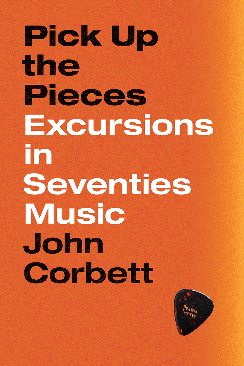 Book Launch: Pick Up the Pieces  Excursions in Seventies Music By John Corbett