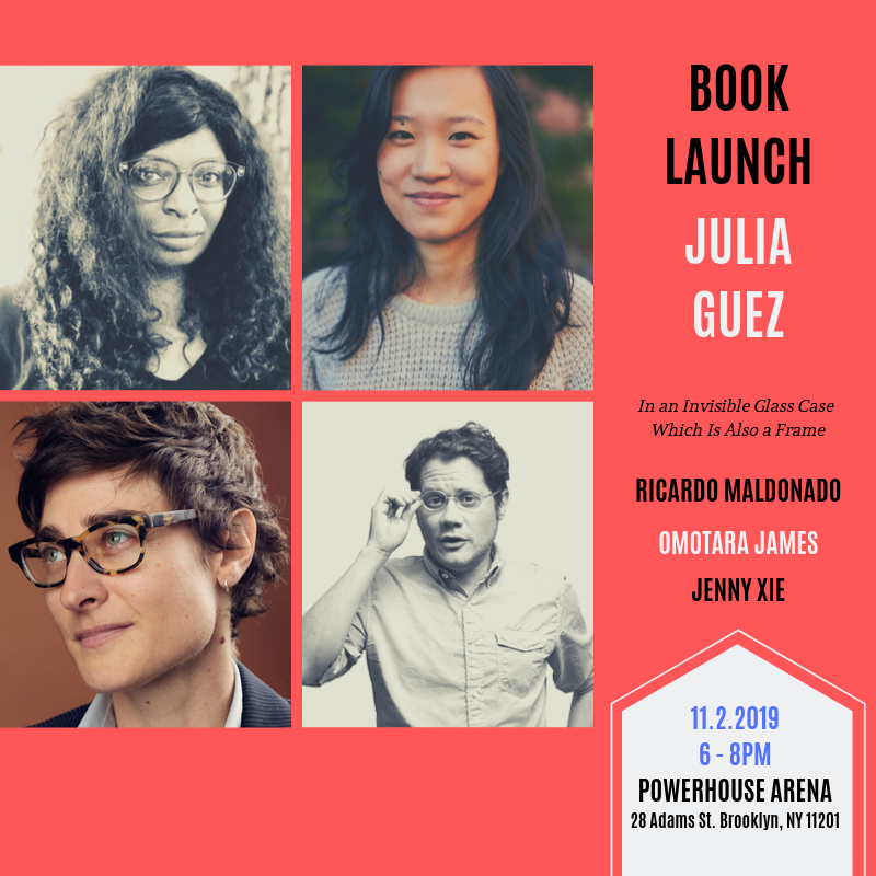 Book Launch: In An Invisible Glass Case Which Is Also A Frame by Julia Guez with special guests Ricardo Maldonado, Omotara James and Jenny Xie