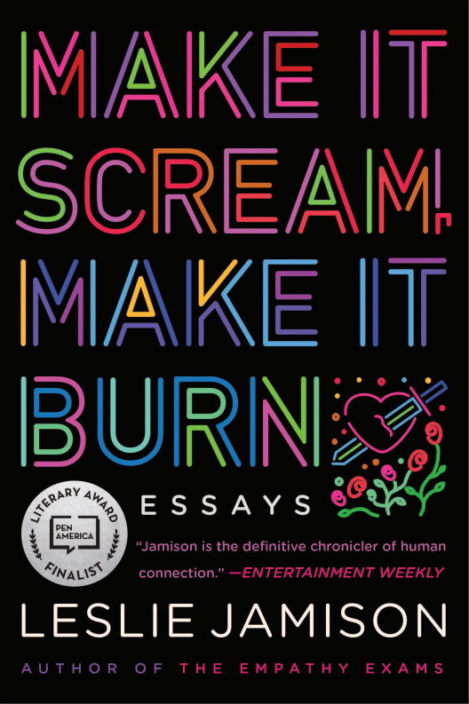Virtual Paperback Launch: Make It Scream, Make It Burn by Leslie Jamison with Lynn Steger Strong, Gregory Pardlo, Andre Perry and Esmé Weijun Wang