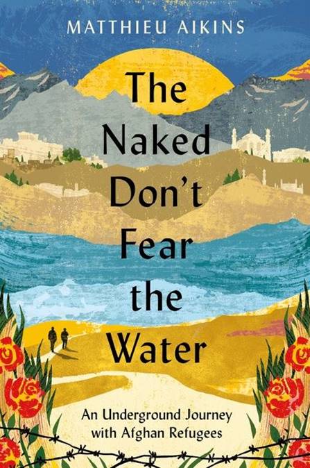 Book Launch: The Naked Don't Fear the Water by Matthieu Aikins in conversation with Nick McDonell