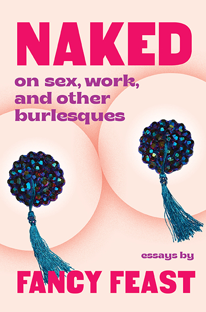 Book Launch and Performance: Naked: On Sex, Work, and Oth­er Burlesques by Fancy Feast