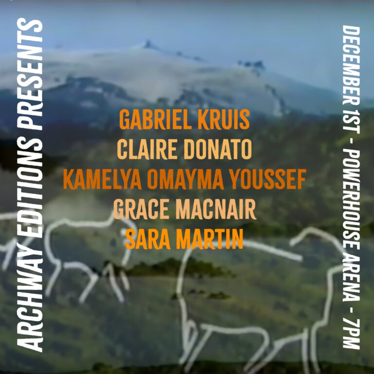 Archway Editions presents: Gabriel Kruis, Claire Donato, Kamelya Omayma Youssef, Grace Macnair and Sara Martin