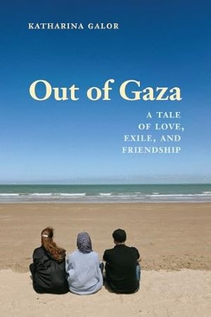Book Launch: Out of Gaza: A Tale of Love, Exile, and Friendship  Katharina Galor and Dima Mansour featuring Shirine Saad