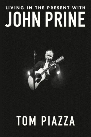 Book Launch: Living in the Present with John Prine by Tom Piazza featuring Tom Casciato as the moderator